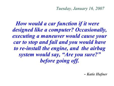 Tuesday, January 16, 2007 How would a car function if it were designed like a computer? Occasionally, executing a maneuver would cause your car to stop.