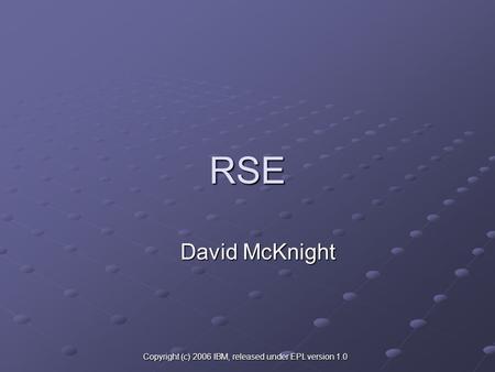 Copyright (c) 2006 IBM, released under EPL version 1.0 RSE David McKnight.