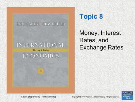 Slides prepared by Thomas Bishop Copyright © 2009 Pearson Addison-Wesley. All rights reserved. Topic 8 Money, Interest Rates, and Exchange Rates.