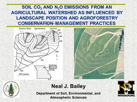 SOIL CO 2 AND N 2 O EMISSIONS FROM AN AGRICULTURAL WATERSHED AS INFLUENCED BY LANDSCAPE POSITION AND AGROFORESTRY CONSERVATION MANAGEMENT PRACTICES Neal.