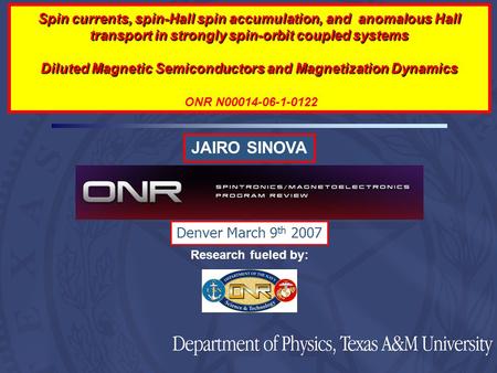 JAIRO SINOVA Research fueled by: Denver March 9 th 2007 Spin currents, spin-Hall spin accumulation, and anomalous Hall transport in strongly spin-orbit.