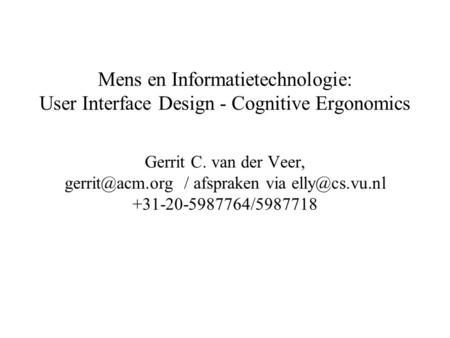 Mens en Informatietechnologie: User Interface Design - Cognitive Ergonomics Gerrit C. van der Veer, / afspraken via +31-20-5987764/5987718.