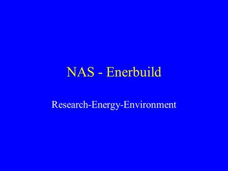 NAS - Enerbuild Research-Energy-Environment. Main fields of the partners Energy conscious retrofit of existing buildings, Energy efficient new buildings,