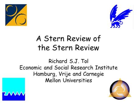 A Stern Review of the Stern Review Richard S.J. Tol Economic and Social Research Institute Hamburg, Vrije and Carnegie Mellon Universities.