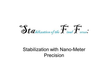 Sta bilization of the F inal F ocus : Stabilization with Nano-Meter Precision.