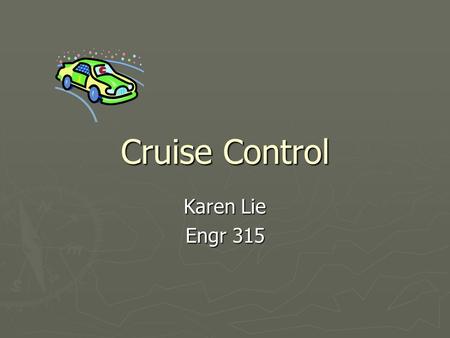 Cruise Control Karen Lie Engr 315.