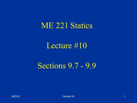 ME221Lecture 101 ME 221 Statics Lecture #10 Sections 9.7 - 9.9.