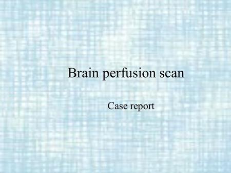 Brain perfusion scan Case report Case Ⅰ Name: 鄭 XX Sex: female Age: 13 y/o Date: 89/8/1~89/10/7.