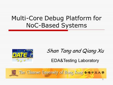 1 Multi-Core Debug Platform for NoC-Based Systems Shan Tang and Qiang Xu EDA&Testing Laboratory.