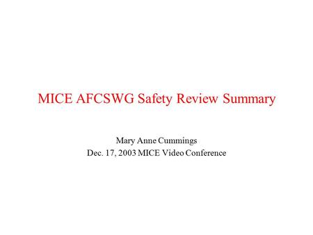MICE AFCSWG Safety Review Summary Mary Anne Cummings Dec. 17, 2003 MICE Video Conference.