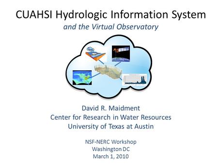 CUAHSI Hydrologic Information System and the Virtual Observatory David R. Maidment Center for Research in Water Resources University of Texas at Austin.