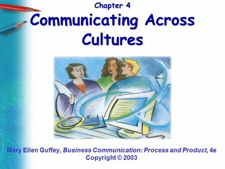 Chapter 4 Communicating Across Cultures Mary Ellen Guffey, Business Communication: Process and Product, 4e Copyright © 2003.