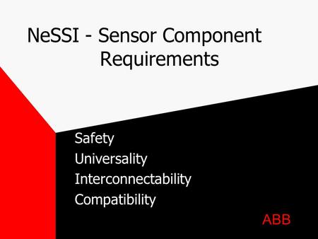 NeSSI - Sensor Component Requirements Safety Universality Interconnectability Compatibility ABB.