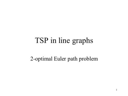 1 TSP in line graphs 2-optimal Euler path problem.