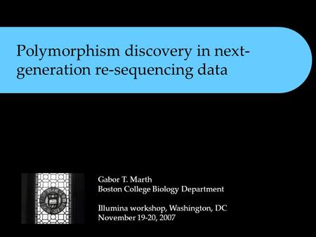 Polymorphism discovery in next- generation re-sequencing data Gabor T. Marth Boston College Biology Department Illumina workshop, Washington, DC November.