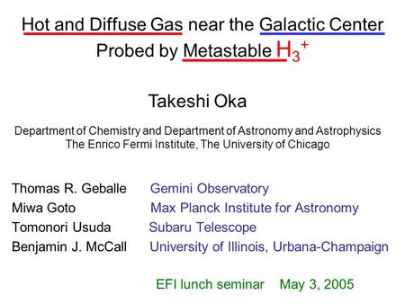 Hot and Diffuse Gas near the Galactic Center Probed by Metastable H 3 + Thomas R. Geballe Gemini Observatory Miwa Goto Max Planck Institute for Astronomy.