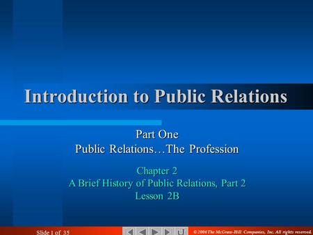 Slide 1 of 35 Part One Public Relations…The Profession Chapter 2 A Brief History of Public Relations, Part 2 Lesson 2B Introduction to Public Relations.