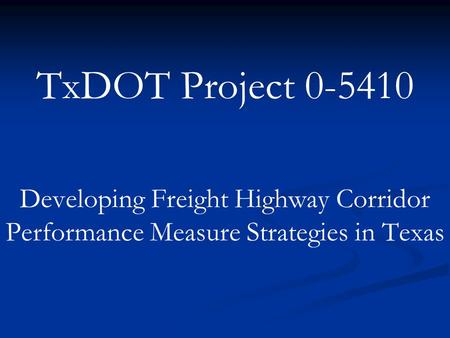 TxDOT Project 0-5410 Developing Freight Highway Corridor Performance Measure Strategies in Texas.