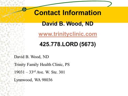 Contact Information David B. Wood, ND www.trinityclinic.com 425.778.LORD (5673) David B. Wood, ND Trinity Family Health Clinic, PS 19031 – 33 rd Ave. W.