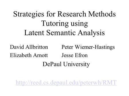 Strategies for Research Methods Tutoring using Latent Semantic Analysis David AllbrittonPeter Wiemer-Hastings Elizabeth ArnottJesse Efron DePaul University.