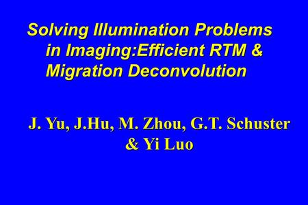 Solving Illumination Problems Solving Illumination Problems in Imaging:Efficient RTM & in Imaging:Efficient RTM & Migration Deconvolution Migration Deconvolution.