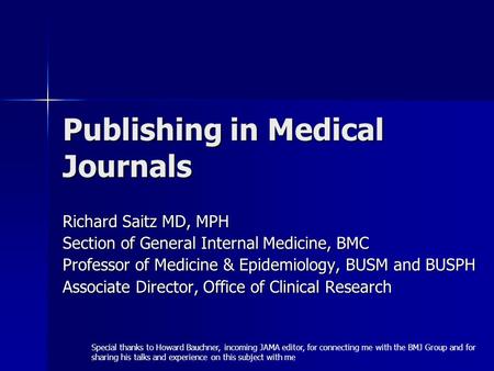 Publishing in Medical Journals Richard Saitz MD, MPH Section of General Internal Medicine, BMC Professor of Medicine & Epidemiology, BUSM and BUSPH Associate.