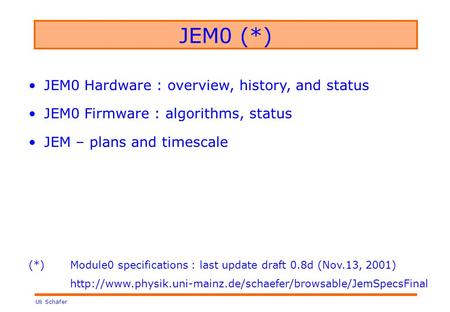 Uli Schäfer JEM0 (*) JEM0 Hardware : overview, history, and status JEM0 Firmware : algorithms, status JEM – plans and timescale (*) Module0 specifications.