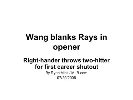 Wang blanks Rays in opener Right-hander throws two-hitter for first career shutout By Ryan Mink / MLB.com 07/29/2006.