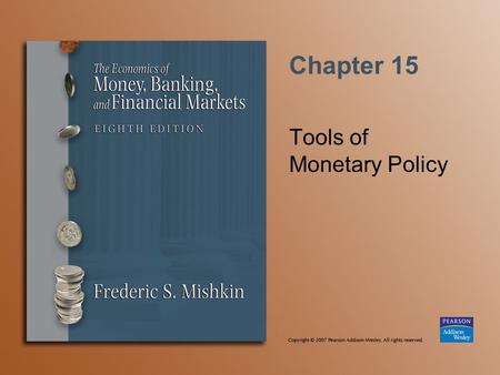 Chapter 15 Tools of Monetary Policy. Copyright © 2007 Pearson Addison-Wesley. All rights reserved. 15-2 Tools of Monetary Policy Open market operations.