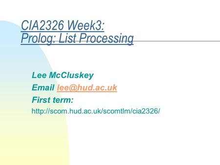 CIA2326 Week3: Prolog: List Processing Lee McCluskey  First term: