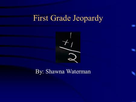 First Grade Jeopardy By: Shawna Waterman Objectives Students will be able to answer questions about colors, shapes, seasons, numbers and the alphabet.