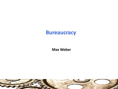 Bureaucracy Max Weber. Bureaucracy Characteristics of a Bureaucracy Bureaucracy is defined by fixed official jurisdictional areas, ordered by rules, laws,