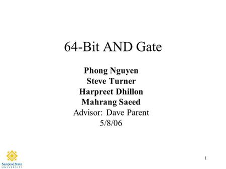 1 64-Bit AND Gate Phong Nguyen Steve Turner Harpreet Dhillon Mahrang Saeed Advisor: Dave Parent 5/8/06.