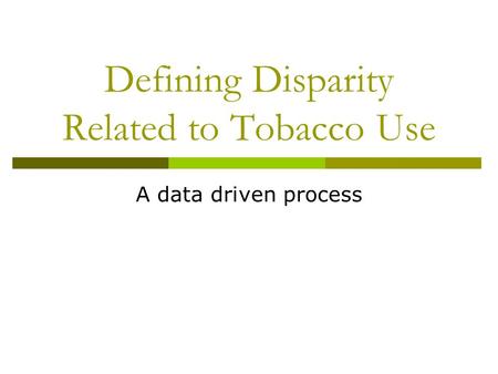 Defining Disparity Related to Tobacco Use A data driven process.