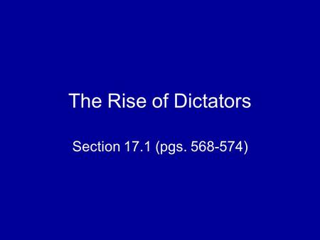 The Rise of Dictators Section 17.1 (pgs. 568-574).