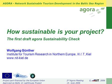 AGORA - Network Sustainable Tourism Development in the Baltic Sea Region Project part-financed by the European Union 2 nd Agora Meeting © 2006 Approved.