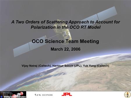Page 1 1 of 19, OCO STM 2006 OCO Science Team Meeting March 22, 2006 Vijay Natraj (Caltech), Hartmut Bösch (JPL), Yuk Yung (Caltech) A Two Orders of Scattering.
