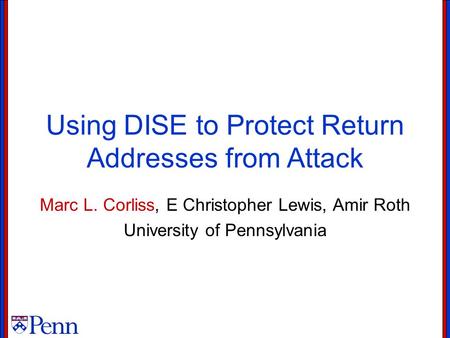 Using DISE to Protect Return Addresses from Attack Marc L. Corliss, E Christopher Lewis, Amir Roth University of Pennsylvania.