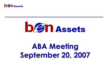 ABA Meeting September 20, 2007. 2 BEN Assets Project – Mission Statement In Penn’s decentralized environment, Schools and Centers are responsible for.