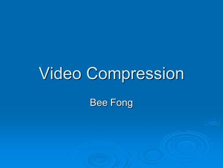 Video Compression Bee Fong. Lossy Compression  Inter Frame Compression Compression among frames Compression among frames  Intra Frame Compression Compression.