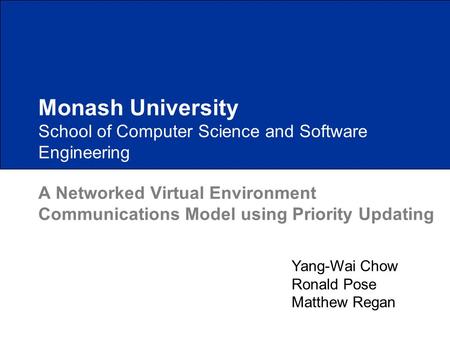 School of Computer Science and Software Engineering A Networked Virtual Environment Communications Model using Priority Updating Monash University Yang-Wai.