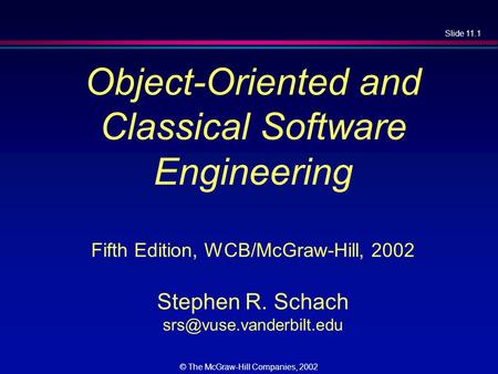 Slide 11.1 © The McGraw-Hill Companies, 2002 Object-Oriented and Classical Software Engineering Fifth Edition, WCB/McGraw-Hill, 2002 Stephen R. Schach.