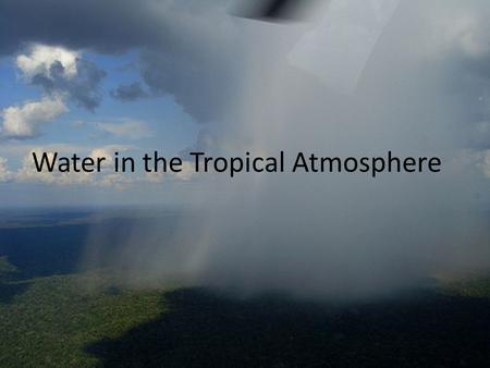 Water in the Tropical Atmosphere