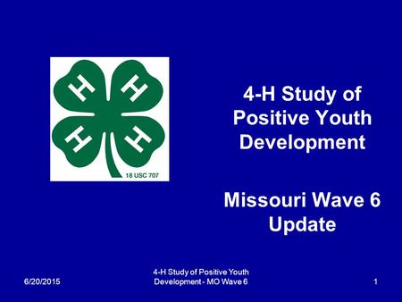 6/20/2015 4-H Study of Positive Youth Development - MO Wave 6 1 4-H Study of Positive Youth Development Missouri Wave 6 Update.