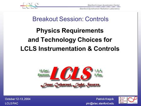Patrick Krejcik LCLS October 12-13, 2004 Breakout Session: Controls Physics Requirements and Technology Choices for LCLS Instrumentation.