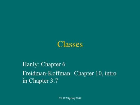CS 117 Spring 2002 Classes Hanly: Chapter 6 Freidman-Koffman: Chapter 10, intro in Chapter 3.7.