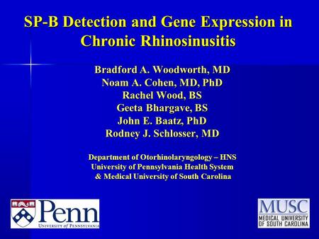 SP-B Detection and Gene Expression in Chronic Rhinosinusitis Bradford A. Woodworth, MD Noam A. Cohen, MD, PhD Rachel Wood, BS Geeta Bhargave, BS John E.