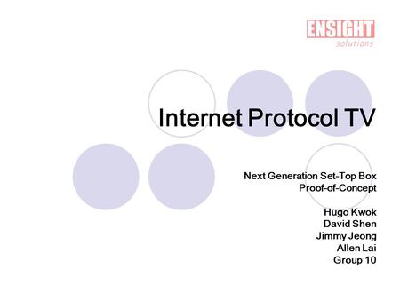 Internet Protocol TV Next Generation Set-Top Box Proof-of-Concept Hugo Kwok David Shen Jimmy Jeong Allen Lai Group 10.