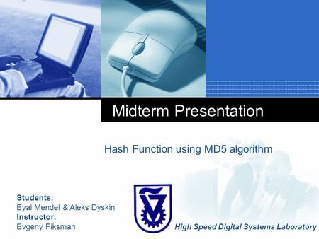 Company LOGO Midterm Presentation Hash Function using MD5 algorithm Students: Eyal Mendel & Aleks Dyskin Instructor: Evgeny Fiksman High Speed Digital.