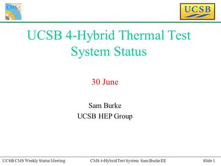 Slide 1UCSB CMS Weekly Status MeetingCMS 4-Hybrid Test System Sam Burke EE UCSB 4-Hybrid Thermal Test System Status 30 June Sam Burke UCSB HEP Group.